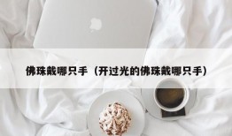 佛珠戴哪只手（开过光的佛珠戴哪只手）