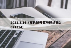 2021.3.14（双色球开奖号码结果2021314）