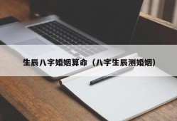 生辰八字婚姻算命（八字生辰测婚姻）