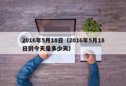 2016年5月18日（2016年5月18日到今天是多少天）