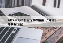 2022年5月1日五行穿衣指南（5月1日穿衣五行色）