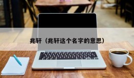 兆轩（兆轩这个名字的意思）