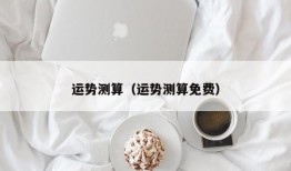 运势测算（运势测算免费）