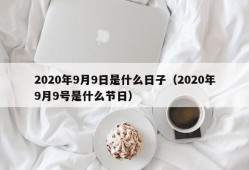 2020年9月9日是什么日子（2020年9月9号是什么节日）