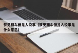 梦见翻车但是人没事（梦见翻车但是人没事是什么意思）