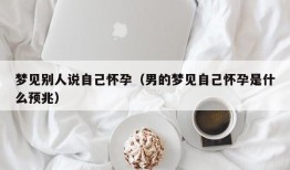 梦见别人说自己怀孕（男的梦见自己怀孕是什么预兆）