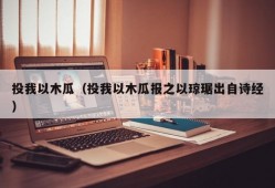 投我以木瓜（投我以木瓜报之以琼琚出自诗经）