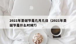 2021年圣诞节是几月几日（2021年圣诞节是什么时候?）