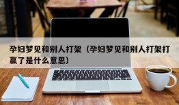 孕妇梦见和别人打架（孕妇梦见和别人打架打赢了是什么意思）