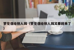 梦见借给别人钱（梦见借给别人钱又要回来了）