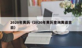 2020年黄历（2020年黄历查询黄道吉日）