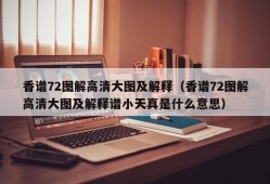 香谱72图解高清大图及解释（香谱72图解高清大图及解释谱小天真是什么意思）