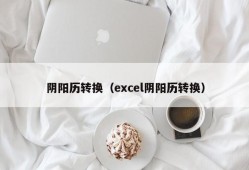 阴阳历转换（excel阴阳历转换）