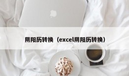 阴阳历转换（excel阴阳历转换）