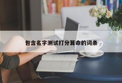 包含名字测试打分算命的词条