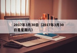 2017年3月30日（2017年3月30日是星期几）