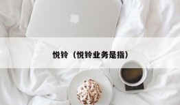 悦铃（悦铃业务是指）