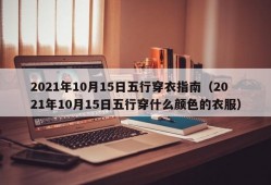 2021年10月15日五行穿衣指南（2021年10月15日五行穿什么颜色的衣服）