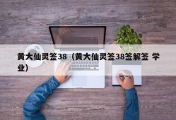 黄大仙灵签38（黄大仙灵签38签解签 学业）