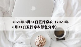 2021年8月31日五行穿衣（2021年8月31日五行穿衣颜色分享）