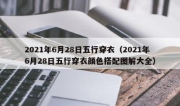 2021年6月28日五行穿衣（2021年6月28日五行穿衣颜色搭配图解大全）