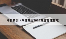 今日黄历（今日黄历2023黄道吉日查询）