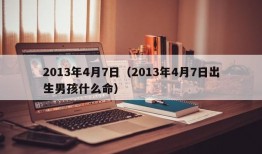 2013年4月7日（2013年4月7日出生男孩什么命）