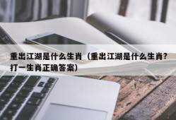 重出江湖是什么生肖（重出江湖是什么生肖?打一生肖正确答案）