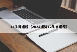 12生肖运程（2024运势12生肖运程）