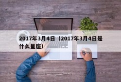 2017年3月4日（2017年3月4日是什么星座）