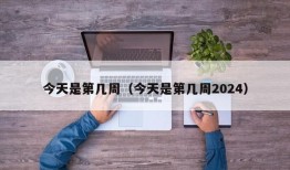 今天是第几周（今天是第几周2024）