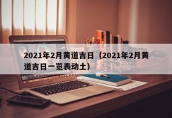 2021年2月黄道吉日（2021年2月黄道吉日一览表动土）