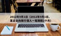 2012年9月1日（2012年9月1日,某企业向银行借入一笔期限2个月）