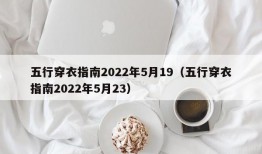 五行穿衣指南2022年5月19（五行穿衣指南2022年5月23）