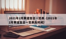 2021年2月黄道吉日一览表（2021年2月黄道吉日一览表及时间）