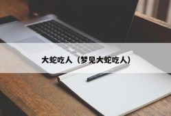 大蛇吃人（梦见大蛇吃人）