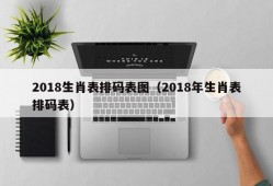 2018生肖表排码表图（2018年生肖表排码表）