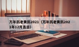 万年历老黄历2021（万年历老黄历2021年12月吉日）