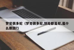 梦见很多蛇（梦见很多蛇,到处都是蛇,是什么原因?）