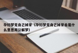 孕妇梦见自己掉牙（孕妇梦见自己掉牙齿是什么意思周公解梦）