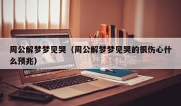 周公解梦梦见哭（周公解梦梦见哭的很伤心什么预兆）