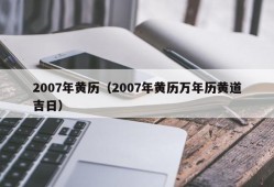 2007年黄历（2007年黄历万年历黄道吉日）