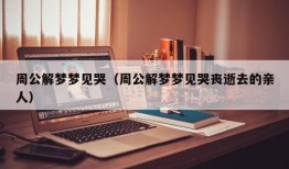 周公解梦梦见哭（周公解梦梦见哭丧逝去的亲人）