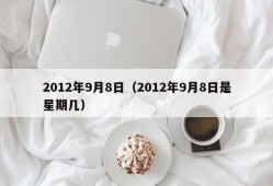 2012年9月8日（2012年9月8日是星期几）