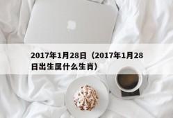 2017年1月28日（2017年1月28日出生属什么生肖）