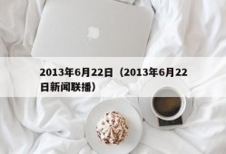 2013年6月22日（2013年6月22日新闻联播）