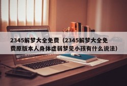 2345解梦大全免费（2345解梦大全免费原版本人身体虚弱梦见小孩有什么说法）