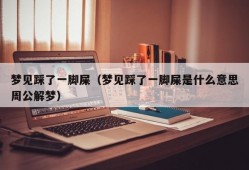 梦见踩了一脚屎（梦见踩了一脚屎是什么意思周公解梦）