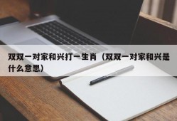 双双一对家和兴打一生肖（双双一对家和兴是什么意思）