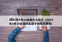 2022年8月19日是什么日子（2022年8月19日是什么日子为啥放鞭炮）